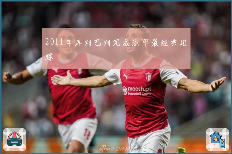 2011年库利巴利完成法甲最经典进球